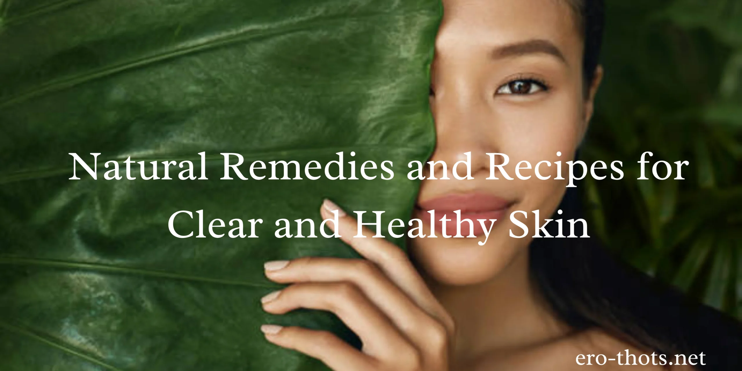 Natural Remedies and Recipes for Clear and Healthy Skin